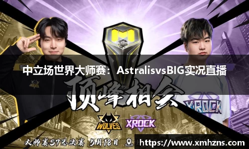 中立场世界大师赛：AstralisvsBIG实况直播